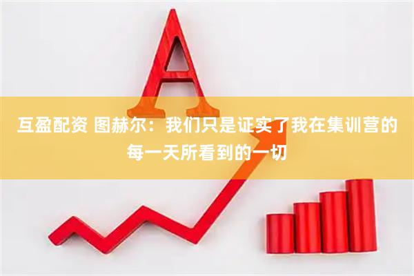 互盈配资 图赫尔：我们只是证实了我在集训营的每一天所看到的一切
