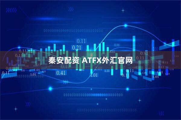 秦安配资 ATFX外汇官网