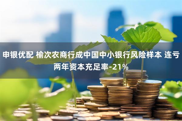 申银优配 榆次农商行成中国中小银行风险样本 连亏两年资本充足率-21%