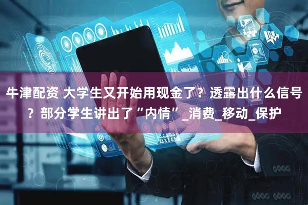 牛津配资 大学生又开始用现金了？透露出什么信号？部分学生讲出了“内情”_消费_移动_保护