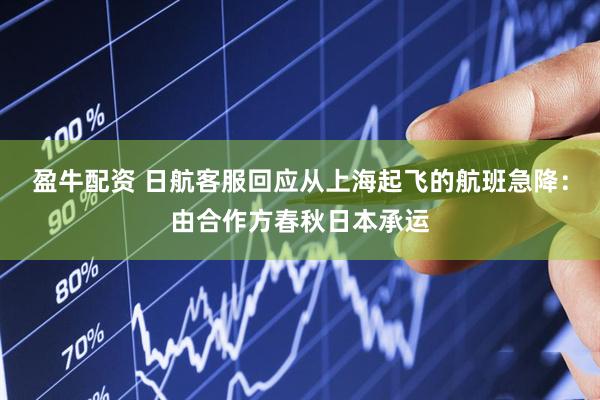 盈牛配资 日航客服回应从上海起飞的航班急降：由合作方春秋日本承运