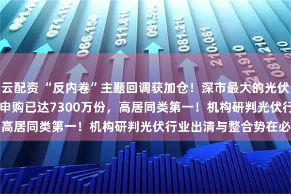 云配资 “反内卷”主题回调获加仓！深市最大的光伏ETF(159857)盘中净申购已达7300万份，高居同类第一！机构研判光伏行业出清与整合势在必行